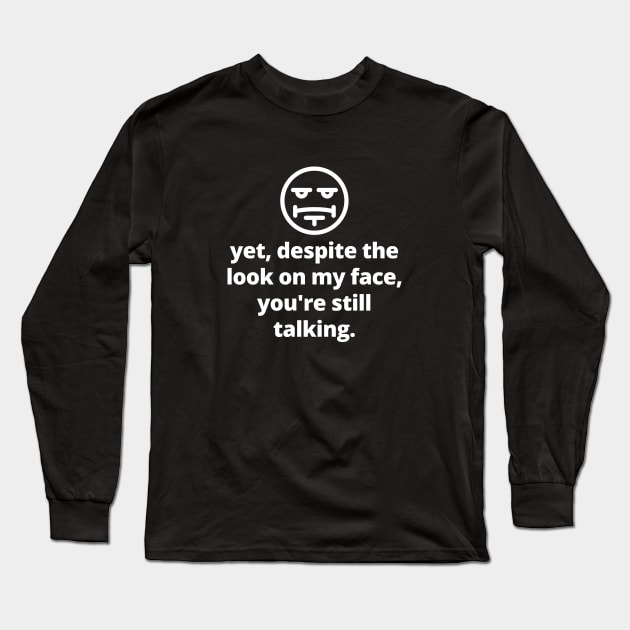 Yet Despite The Look On My Face You're Still Talking Long Sleeve T-Shirt by rainoree